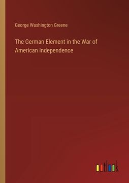 portada The German Element in the War of American Independence (en Inglés)