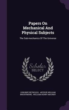 portada Papers On Mechanical And Physical Subjects: The Sub-mechanics Of The Universe
