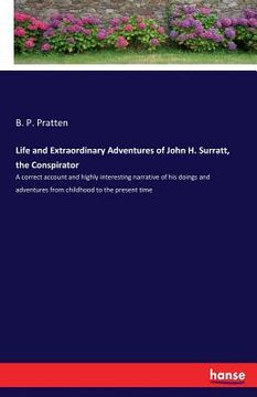 portada Life and Extraordinary Adventures of John H. Surratt, the Conspirator: A correct account and highly interesting narrative of his doings and adventures (en Inglés)