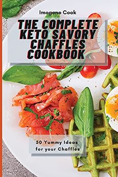 portada The Complete Keto Savory Chaffles Cookbook: 50 Yummy Ideas for Your Chaffles (en Inglés)