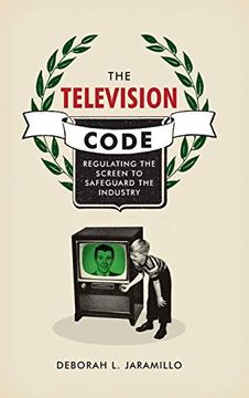 portada The Television Code: Regulating the Screen to Safeguard the Industry 