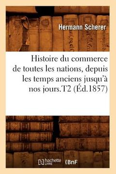 portada Histoire Du Commerce de Toutes Les Nations, Depuis Les Temps Anciens Jusqu'à Nos Jours.T2 (Éd.1857) (en Francés)