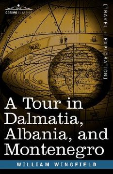 portada a tour in dalmatia, albania, and montenegro with an historical sketch of the republic of ragusa, from the earliest times down to its final fall (in English)