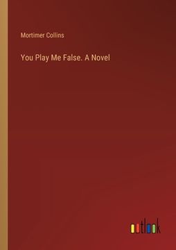 portada You Play Me False. A Novel (en Inglés)