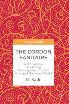 portada The Cordon Sanitaire: A Single Law Governing Development in East Asia and the Arab World (en Inglés)