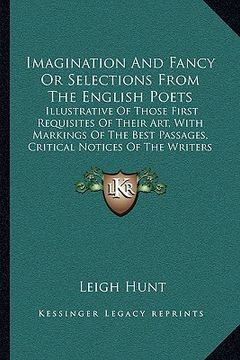 portada imagination and fancy or selections from the english poets: illustrative of those first requisites of their art, with markings of the best passages, c (en Inglés)
