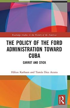 portada The Policy of the Ford Administration Toward Cuba (Routledge Studies in the History of the Americas) (en Inglés)