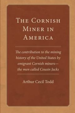 portada The Cornish Miner in America: The Contribution to the Mining History of the United States by Emigrant Cornish-Miners-The men Called Cousin Jacks (6) (Western Lands and Waters Series) (en Inglés)