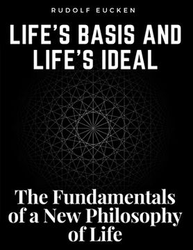 portada Life's Basis and Life's Ideal: The Fundamentals of a New Philosophy of Life (en Inglés)