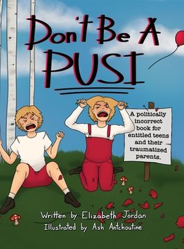 portada Don't Be a Pusi: A Politically Incorrect Book for Entitled Teens and Their Traumatized Parents. (in English)