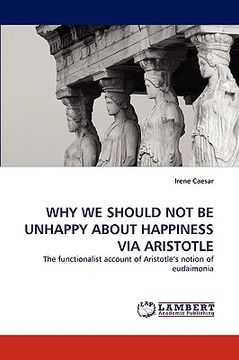 portada why we should not be unhappy about happiness via aristotle (en Inglés)