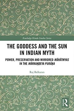 portada The Goddess and the sun in Indian Myth: Power, Preservation and Mirrored Māhātmyas in the MārkaṇḌEya PurāṆA (Routledge Hindu Studies Series) (en Inglés)