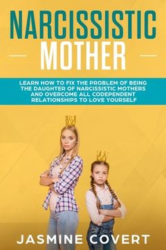 portada Narcissistic Mother: Learn How to Fix the Problem of Being the Daughter of a Narcissistic Mother (en Inglés)