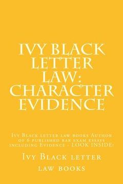 portada Ivy Black letter law: Character Evidence: Ivy Black letter law books Author of 6 published bar exam essays including Evidence - LOOK INSIDE! (en Inglés)