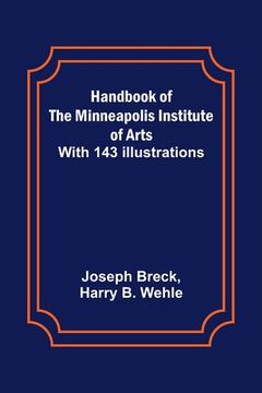 portada Handbook of the Minneapolis Institute of Arts; With 143 Illustrations (in English)
