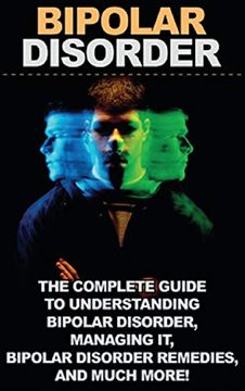 portada Bipolar Disorder: The Complete Guide to Understanding Bipolar Disorder, Managing it, Bipolar Disorder Remedies, and Much More! (in English)