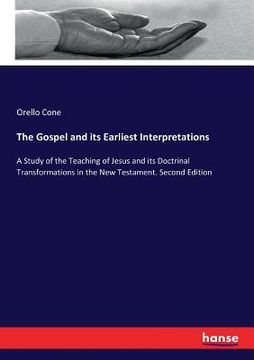 portada The Gospel and its Earliest Interpretations: A Study of the Teaching of Jesus and its Doctrinal Transformations in the New Testament. Second Edition (en Inglés)