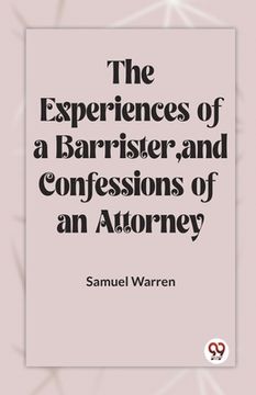 portada The Experiences Of A Barrister, And Confessions Of An Attorney (en Inglés)