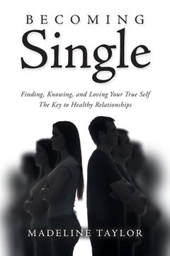 portada Becoming Single: Finding, Knowing and Loving Your True Self The Key to Healthy Relationships (en Inglés)