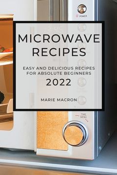 portada Microwave Recipes 2022: Easy and Delicious Recipes for Absolute Beginners