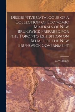 portada Descriptive Catalogue of a Collection of Economic Minerals of New Brunswick Prepared for the Toronto Exhibition on Behalf of the New Brunswick Governm (in English)