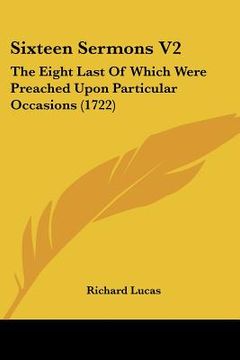 portada sixteen sermons v2: the eight last of which were preached upon particular occasions (1722) (en Inglés)