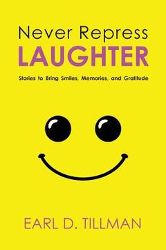 portada Never Repress Laughter: Stories to Bring Smiles, Memories, and Gratitude (en Inglés)