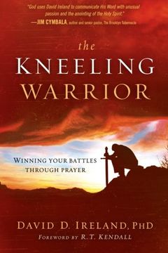 portada The Kneeling Warrior: Winning Your Battles Through Prayer (en Inglés)