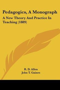 portada pedagogics, a monograph: a new theory and practice in teaching (1889) (en Inglés)