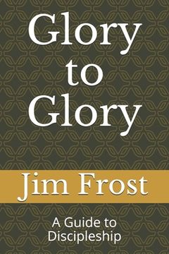 portada Glory to Glory: A Guide to Discipleship (en Inglés)