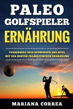 portada PALEO GOLFSPIELER Ernahrung: VERBESSERE DEIN SCHWINGEN UND SPIEL MIT Der BESTEN PALOLITISCHEN ERNAHRUNG (in German)