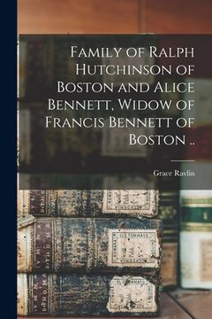 portada Family of Ralph Hutchinson of Boston and Alice Bennett, Widow of Francis Bennett of Boston ..