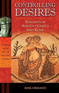 portada Controlling Desires: Sexuality in Ancient Greece and Rome (Praeger Series on the Ancient World) (in English)