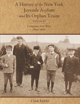 portada A History of the New York Juvenile Asylum and Its Orphan Trains: Volume Six: Companies Sent West (1897-1922) (en Inglés)