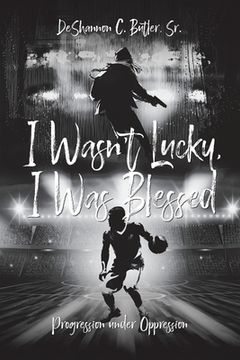 portada I Wasn't Lucky, I Was Blessed: Progression under Oppression (in English)