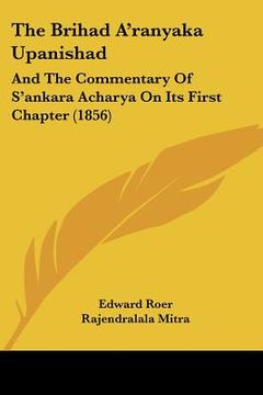 portada the brihad a'ranyaka upanishad: and the commentary of s'ankara acharya on its first chapter (1856) (en Inglés)