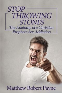 portada Stop Throwing Stones: The Anatomy of a Christian Prophet's Sex Addiction (en Inglés)
