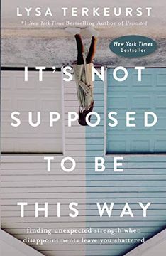 portada It's not Supposed to be This Way: Finding Unexpected Strength When Disappointments Leave you Shattered 