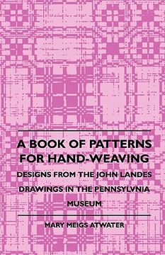 portada a book of patterns for hand-weaving; designs from the john landes drawings in the pennsylvnia museum (in English)