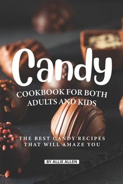 portada Candy Cookbook for Both Adults and Kids: The Best Candy Recipes That Will Amaze You (en Inglés)