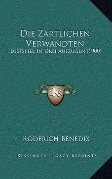 portada Die Zartlichen Verwandten: Lustspiel In Drei Aufzugen (1900) (en Alemán)