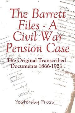 portada The Barrett Files - a Civil War Pension Case: The Original Transcribed Documents 1866-1921 (en Inglés)
