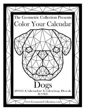 portada The Geometric Collection Presents-Color Your Calendar: Dogs 2016: 2016 Calendar Coloring Book (en Inglés)