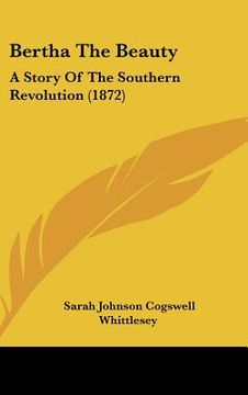 portada bertha the beauty: a story of the southern revolution (1872) (in English)