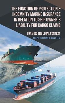 portada The Function of Protection & Indemnity Marine Insurance in Relation to Ship Owner´s Liability for Cargo Claims: Framing the Legal Context (in English)