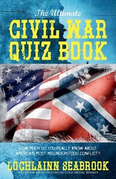 portada The Ultimate Civil War Quiz Book: How Much Do You Really Know About America's Most Misunderstood Conflict? (en Inglés)