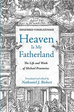 portada Heaven is my Fatherland: The Life and Work of Michael Praetorius (en Inglés)