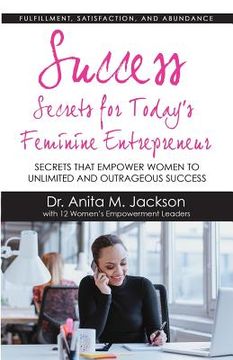 portada Success Secrets for Today's Feminine Entrepreneurs: Secrets from Today's Top Feminine Leaders on Fulfillment, Satisfaction, and Abundance (en Inglés)