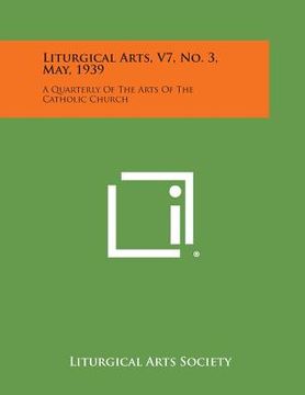 portada Liturgical Arts, V7, No. 3, May, 1939: A Quarterly of the Arts of the Catholic Church (en Inglés)