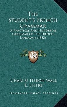 portada the student's french grammar: a practical and historical grammar of the french language (1883) (in English)